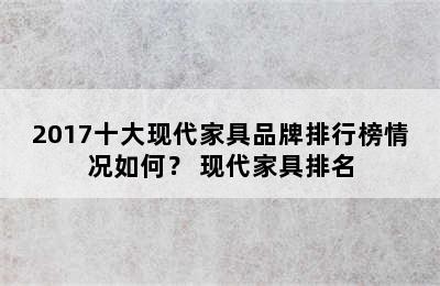 2017十大现代家具品牌排行榜情况如何？ 现代家具排名